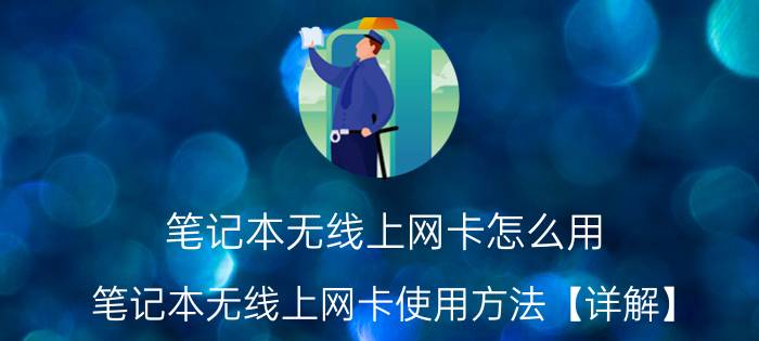 笔记本无线上网卡怎么用 笔记本无线上网卡使用方法【详解】